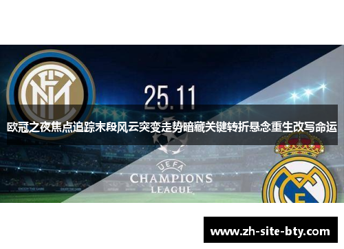 欧冠之夜焦点追踪末段风云突变走势暗藏关键转折悬念重生改写命运