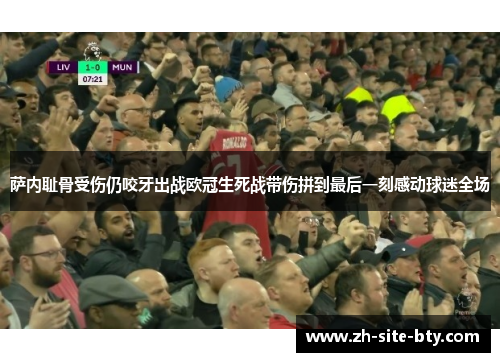 萨内耻骨受伤仍咬牙出战欧冠生死战带伤拼到最后一刻感动球迷全场