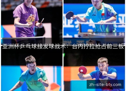 亚洲杯乒乓球接发球战术：台内拧拉抢占前三板